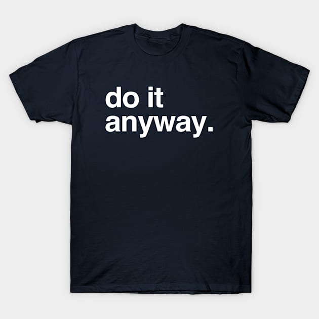 do it anyway T-Shirt by openspacecollective